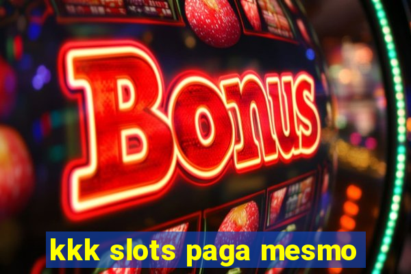 kkk slots paga mesmo